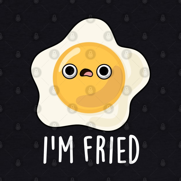 I'm Fried Cute Fried Egg Pun by punnybone